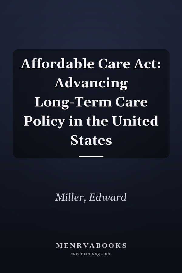 Affordable Care Act: Advancing Long-Term Care Policy in the United States