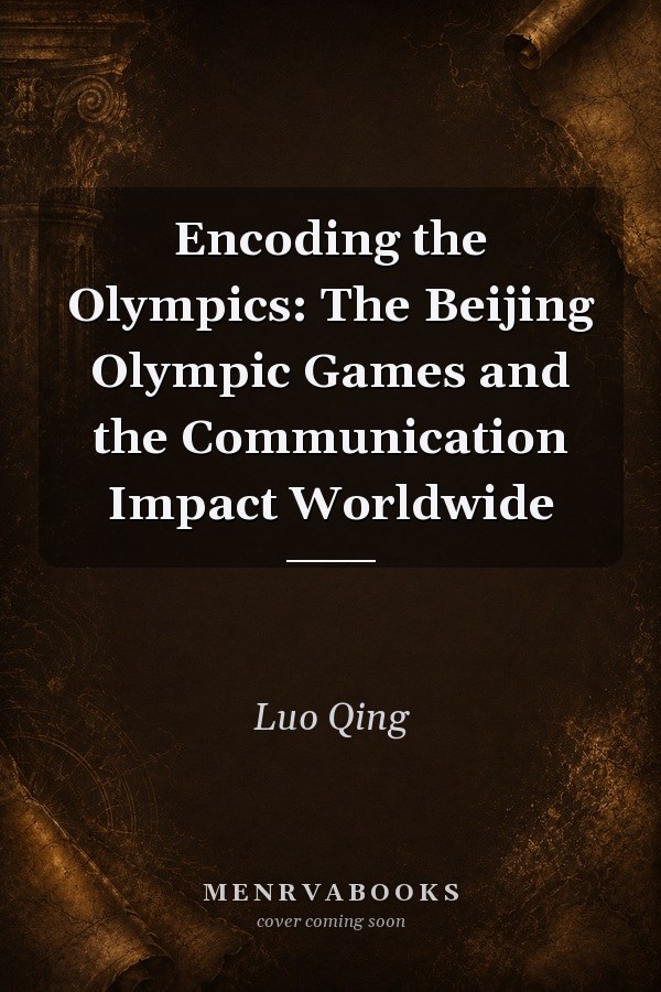 Encoding the Olympics: The Beijing Olympic Games and the Communication Impact Worldwide
