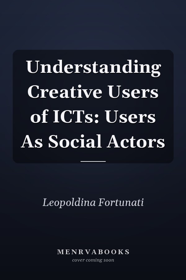 Understanding Creative Users of ICTs: Users As Social Actors