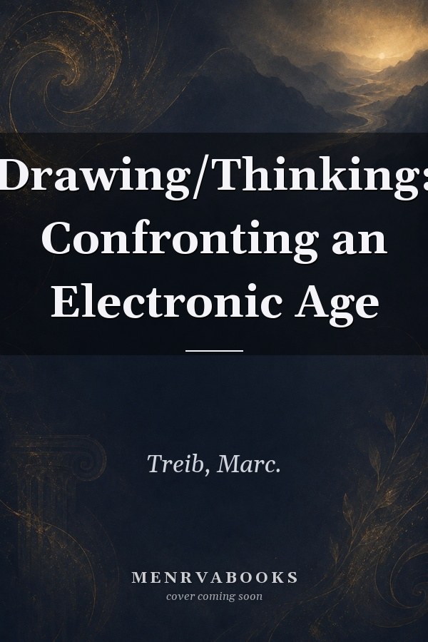 Drawing/Thinking: Confronting an Electronic Age