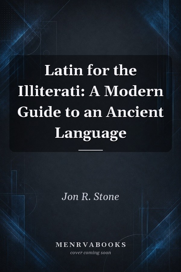 Latin for the Illiterati: A Modern Guide to an Ancient Language