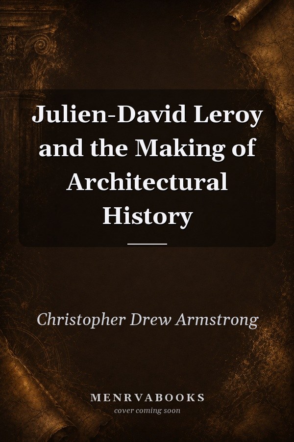 Julien-David Leroy and the Making of Architectural History