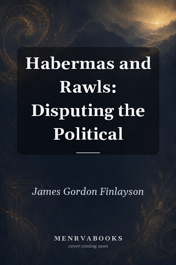 Habermas and Rawls: Disputing the Political