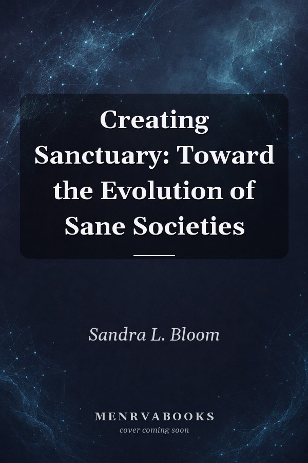 Creating Sanctuary: Toward the Evolution of Sane Societies