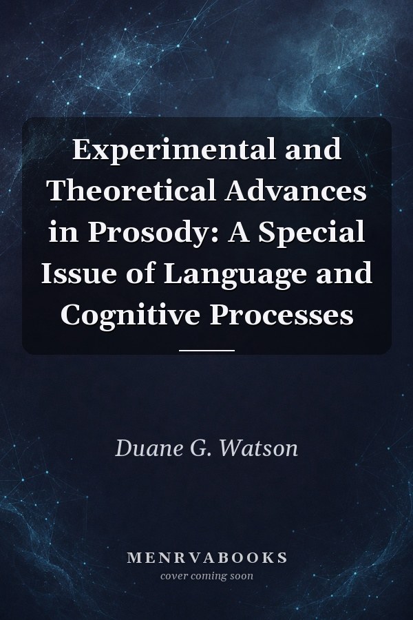 Experimental and Theoretical Advances in Prosody: A Special Issue of Language and Cognitive Processes