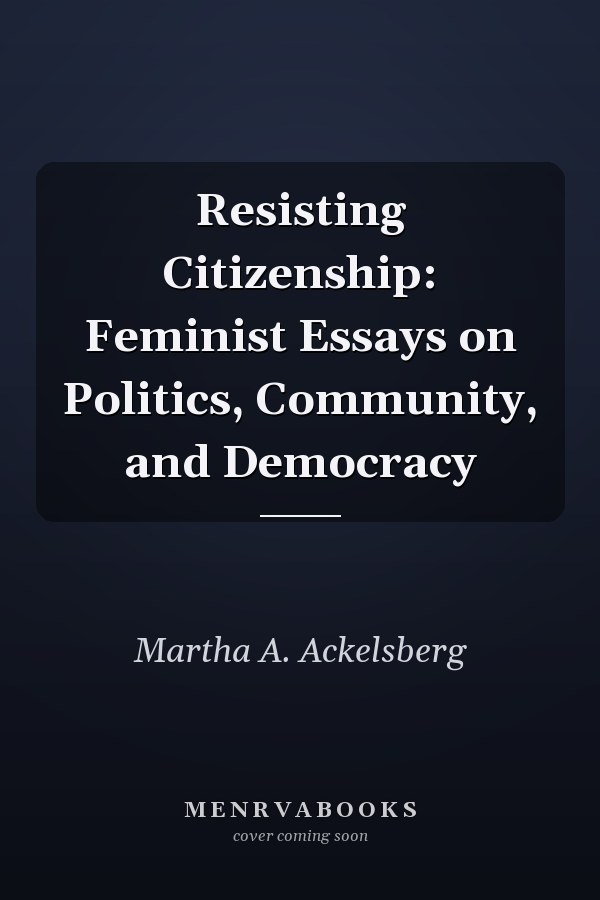 Resisting Citizenship: Feminist Essays on Politics, Community, and Democracy