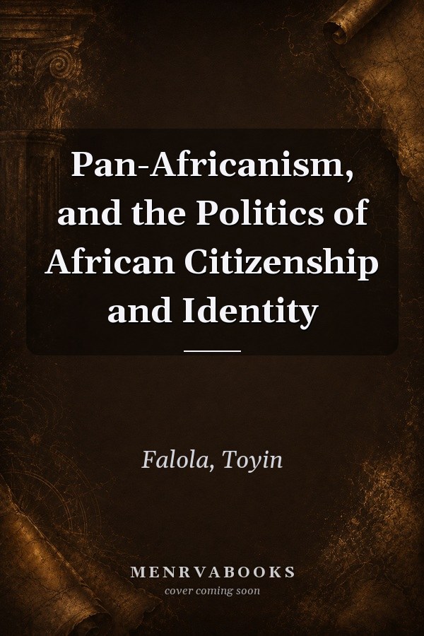 Pan-Africanism, and the Politics of African Citizenship and Identity