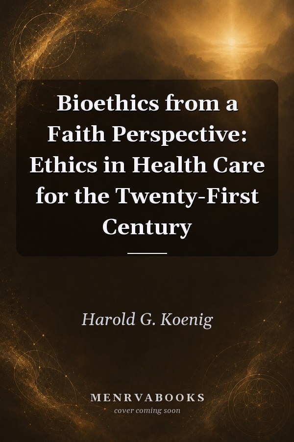 Bioethics from a Faith Perspective: Ethics in Health Care for the Twenty-First Century