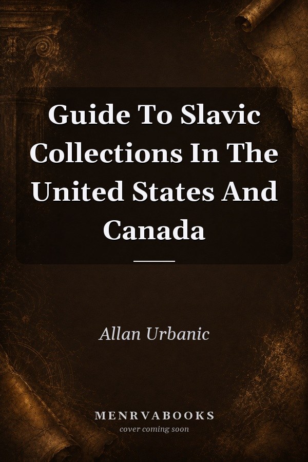 Guide To Slavic Collections In The United States And Canada