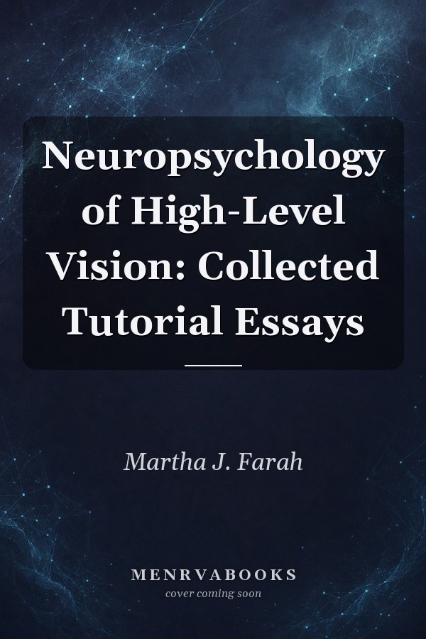Neuropsychology of High-Level Vision: Collected Tutorial Essays