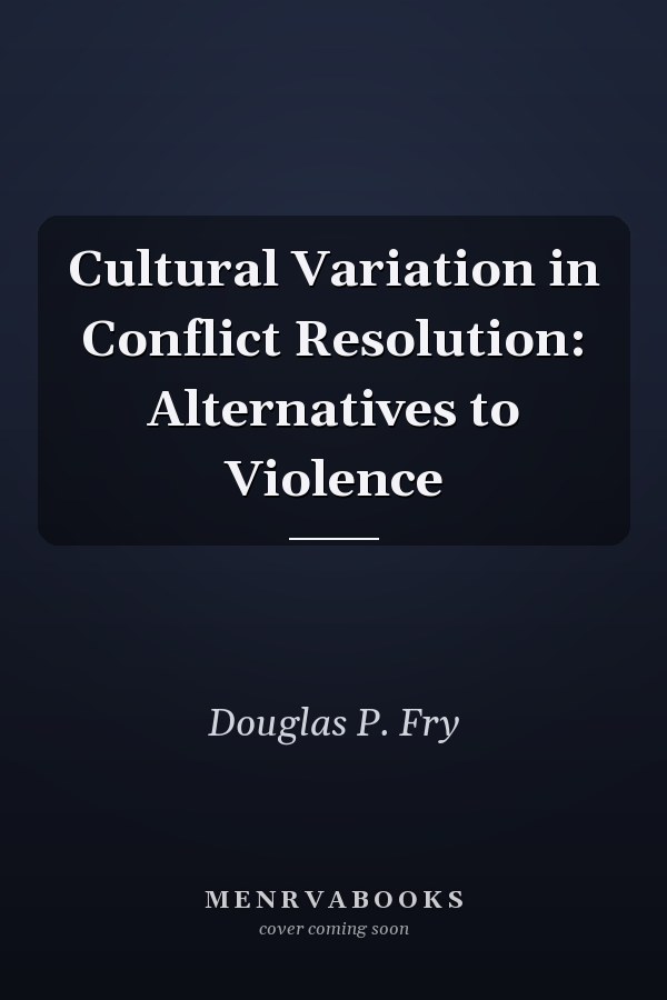 Cultural Variation in Conflict Resolution: Alternatives to Violence