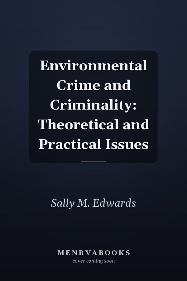Environmental Crime and Criminality: Theoretical and Practical Issues