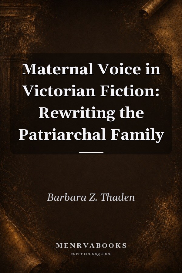 Maternal Voice in Victorian Fiction: Rewriting the Patriarchal Family