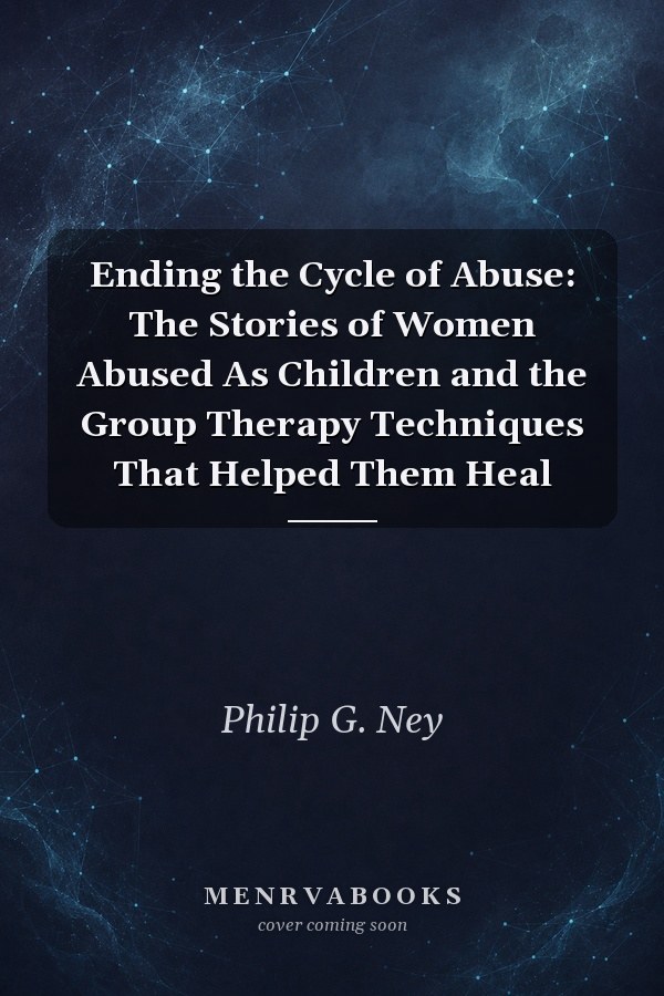 Ending the Cycle of Abuse: The Stories of Women Abused As Children and the Group Therapy Techniques That Helped Them Heal