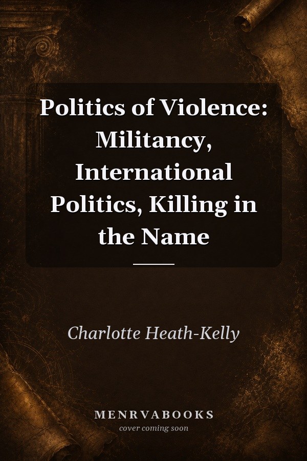 Politics of Violence: Militancy, International Politics, Killing in the Name