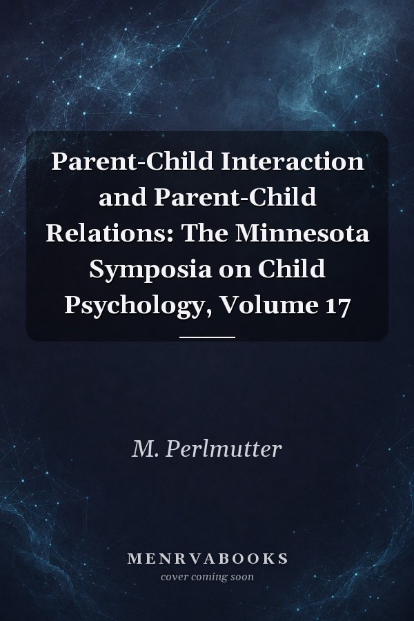 Parent-Child Interaction and Parent-Child Relations: The Minnesota Symposia on Child Psychology, Volume 17
