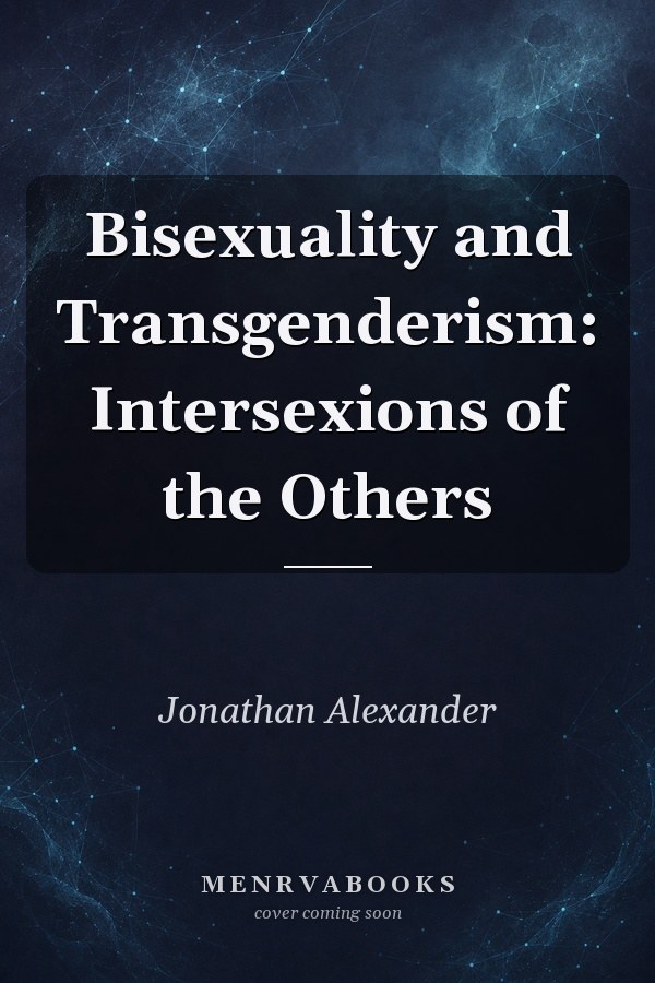 Bisexuality and Transgenderism: Intersexions of the Others