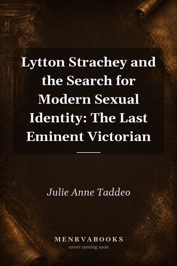 Lytton Strachey and the Search for Modern Sexual Identity: The Last Eminent Victorian