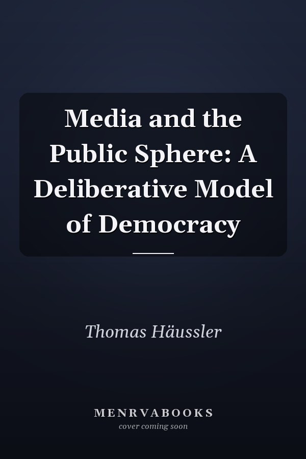 Media and the Public Sphere: A Deliberative Model of Democracy