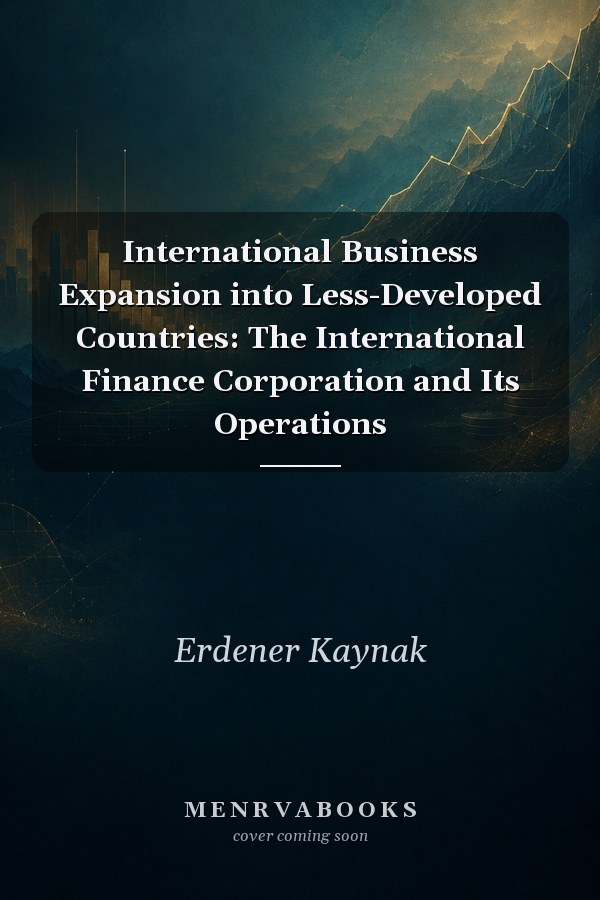 International Business Expansion into Less-Developed Countries: The International Finance Corporation and Its Operations