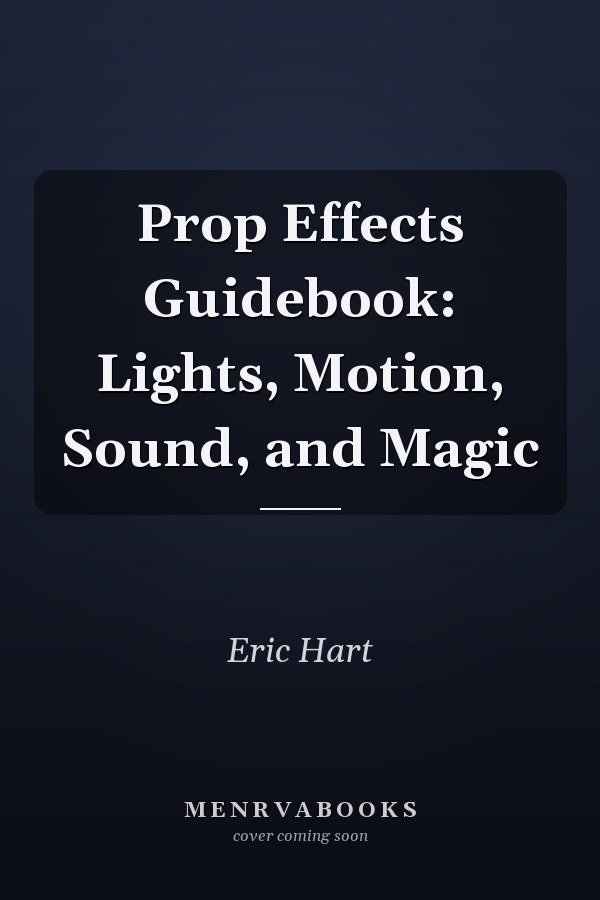 Prop Effects Guidebook: Lights, Motion, Sound, and Magic