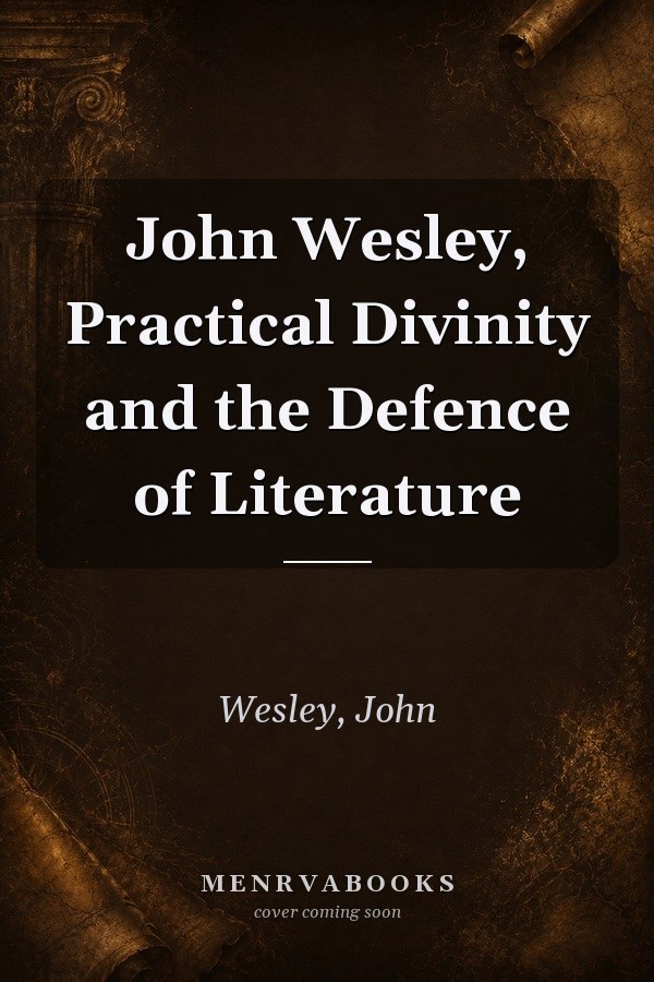 John Wesley, Practical Divinity and the Defence of Literature