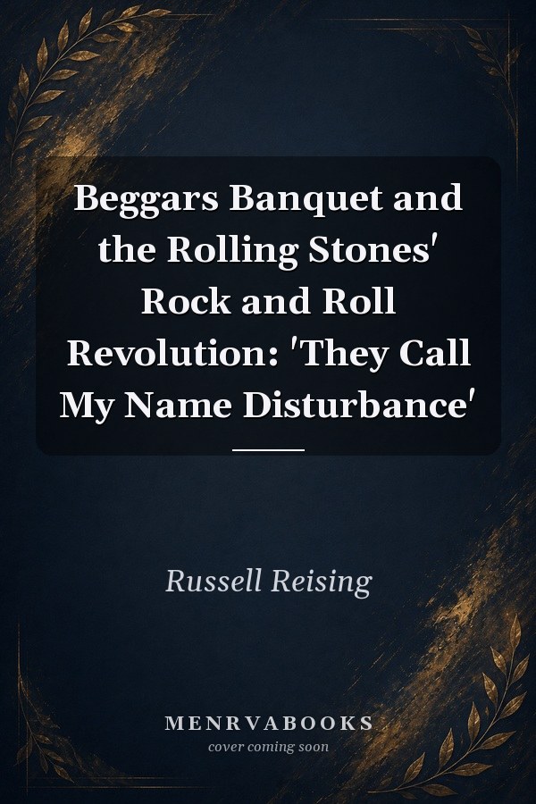 Beggars Banquet and the Rolling Stones' Rock and Roll Revolution: 'They Call My Name Disturbance'