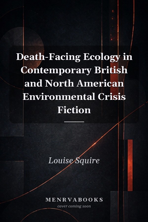 Death-Facing Ecology in Contemporary British and North American Environmental Crisis Fiction