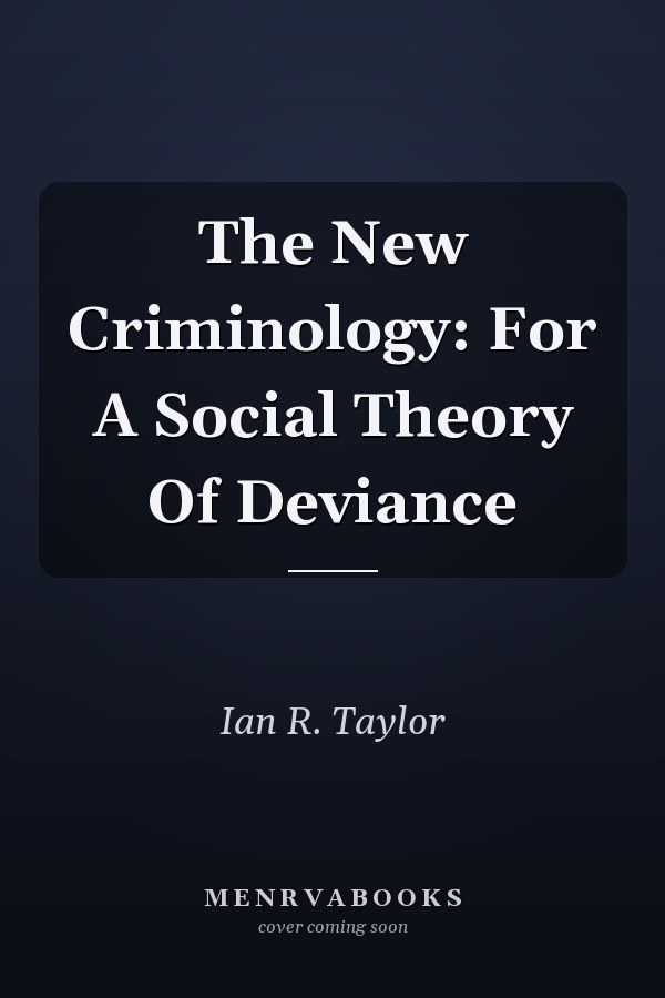 The New Criminology: For a Social Theory of Deviance