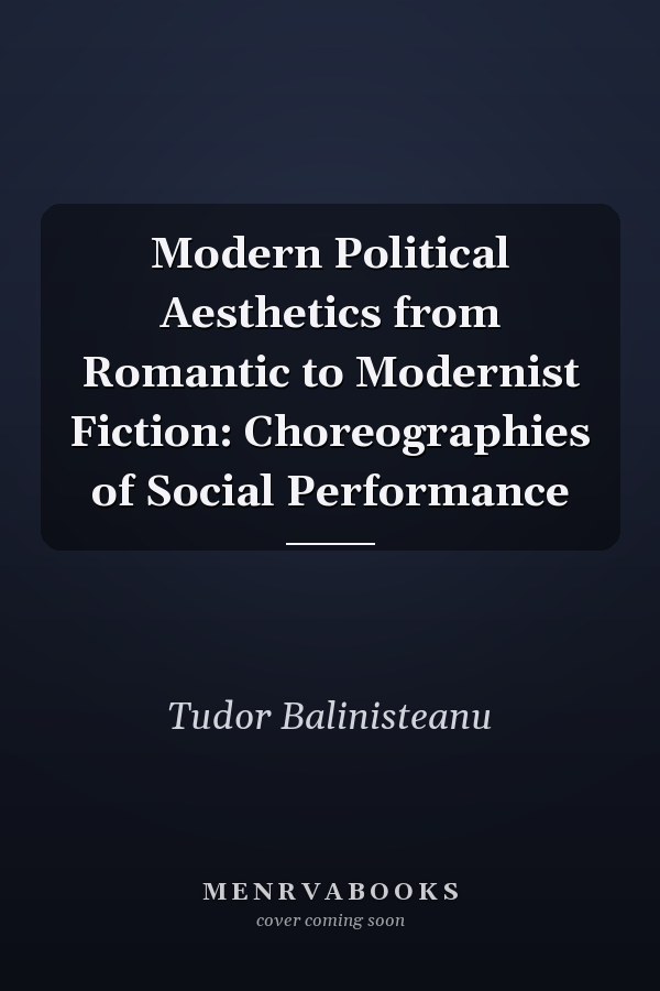 Modern Political Aesthetics from Romantic to Modernist Fiction: Choreographies of Social Performance