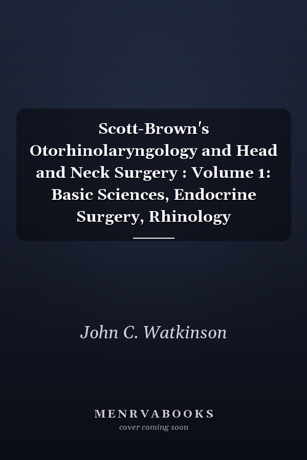 Scott-Brown's Otorhinolaryngology and Head and Neck Surgery: Volume 1: Basic Sciences, Endocrine Surgery, Rhinology