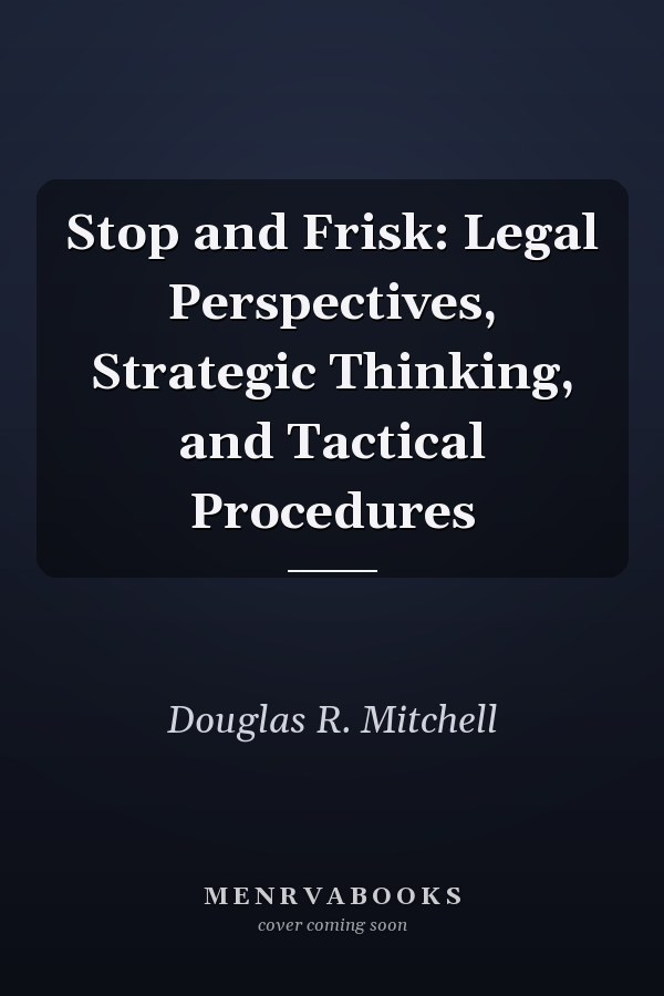 Stop and Frisk: Legal Perspectives, Strategic Thinking, and Tactical Procedures