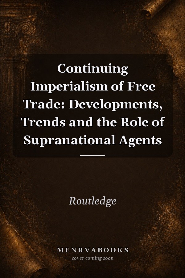 Continuing Imperialism of Free Trade: Developments, Trends and the Role of Supranational Agents
