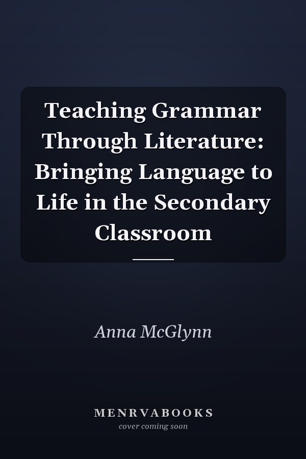 Teaching Grammar Through Literature: Bringing Language to Life in the Secondary Classroom