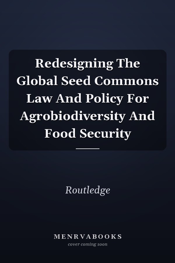Redesigning the Global Seed Commons: Law and Policy for Agrobiodiversity and Food Security