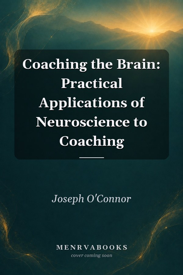 Coaching the Brain: Practical Applications of Neuroscience to Coaching