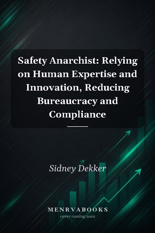 Safety Anarchist: Relying on Human Expertise and Innovation, Reducing Bureaucracy and Compliance