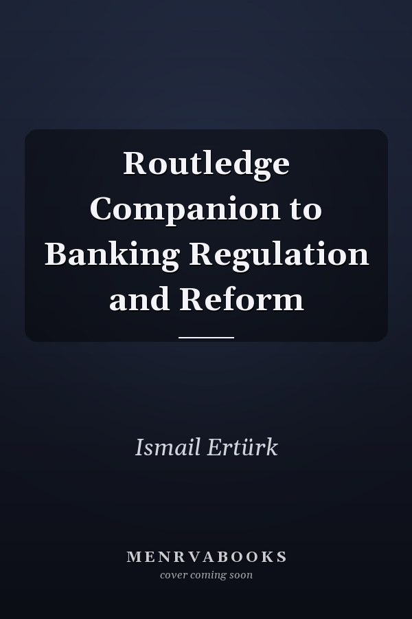 Routledge Companion to Banking Regulation and Reform
