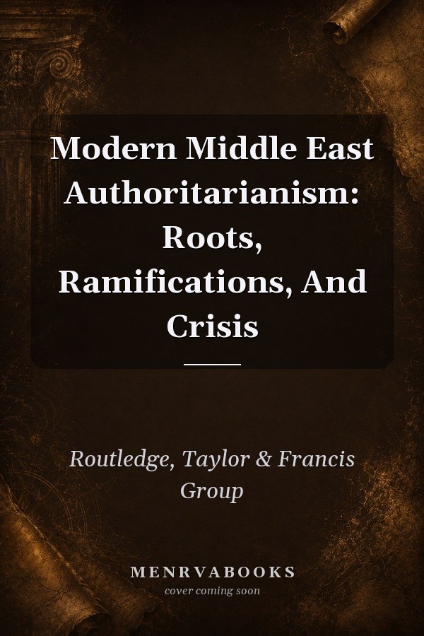 Modern Middle East Authoritarianism: Roots, Ramifications, And Crisis