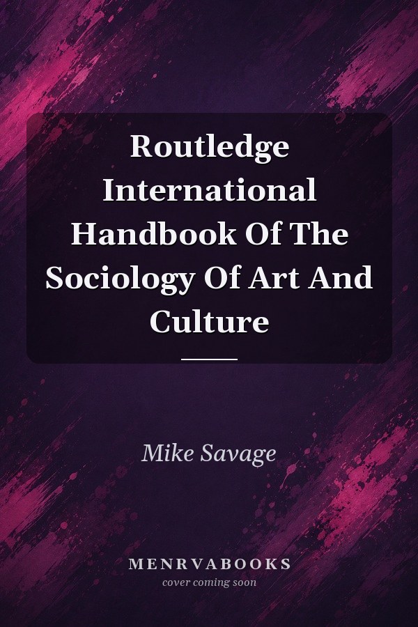 Routledge International Handbook Of The Sociology Of Art And Culture