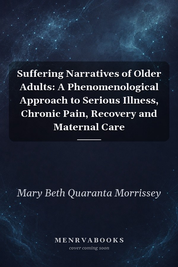Suffering Narratives of Older Adults: A Phenomenological Approach to Serious Illness, Chronic Pain, Recovery and Maternal Care