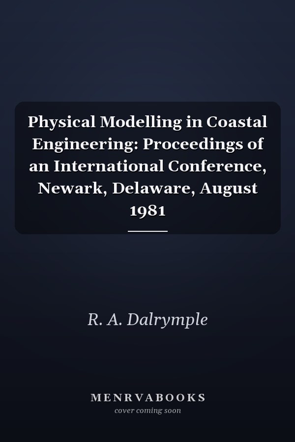 Physical Modelling in Coastal Engineering: Proceedings of an International Conference, Newark, Delaware, August 1981