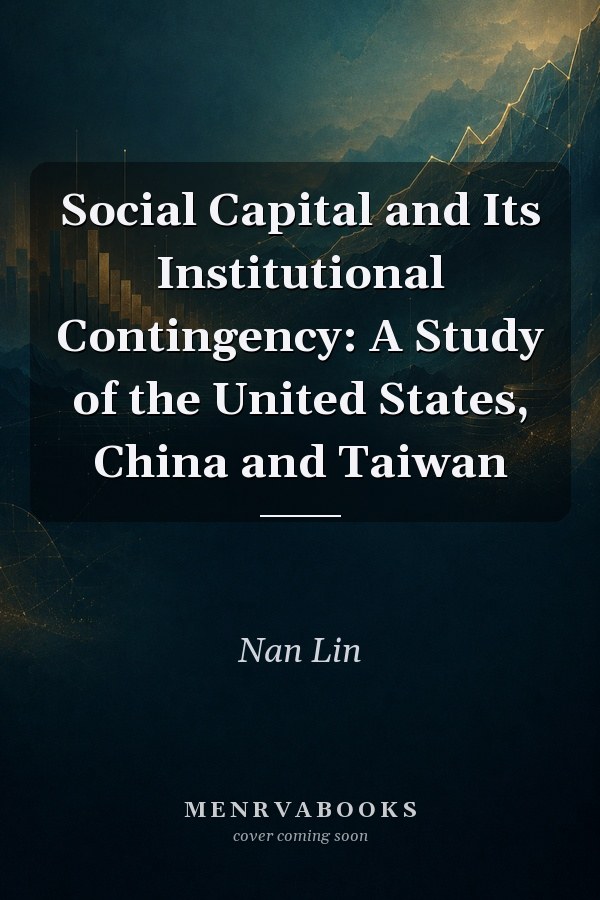 Social Capital and Its Institutional Contingency: A Study of the United States, China and Taiwan