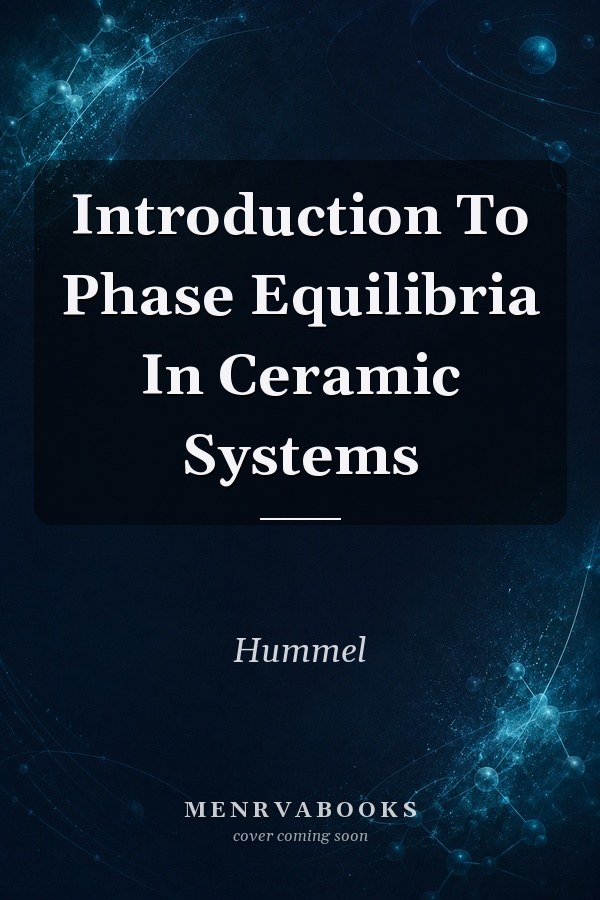 Introduction To Phase Equilibria In Ceramic Systems