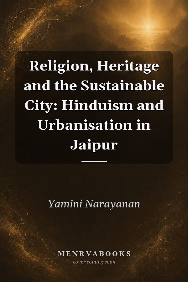 Religion, Heritage and the Sustainable City: Hinduism and Urbanisation in Jaipur