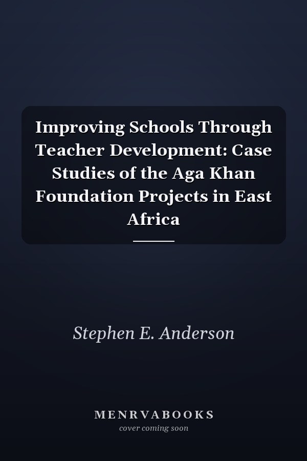 Improving Schools Through Teacher Development: Case Studies of the Aga Khan Foundation Projects in East Africa