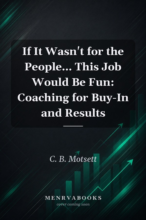 If It Wasn't for the People... This Job Would Be Fun: Coaching for Buy-In and Results