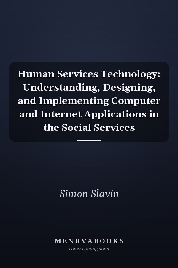 Human Services Technology: Understanding, Designing, and Implementing Computer and Internet Applications in the Social Services