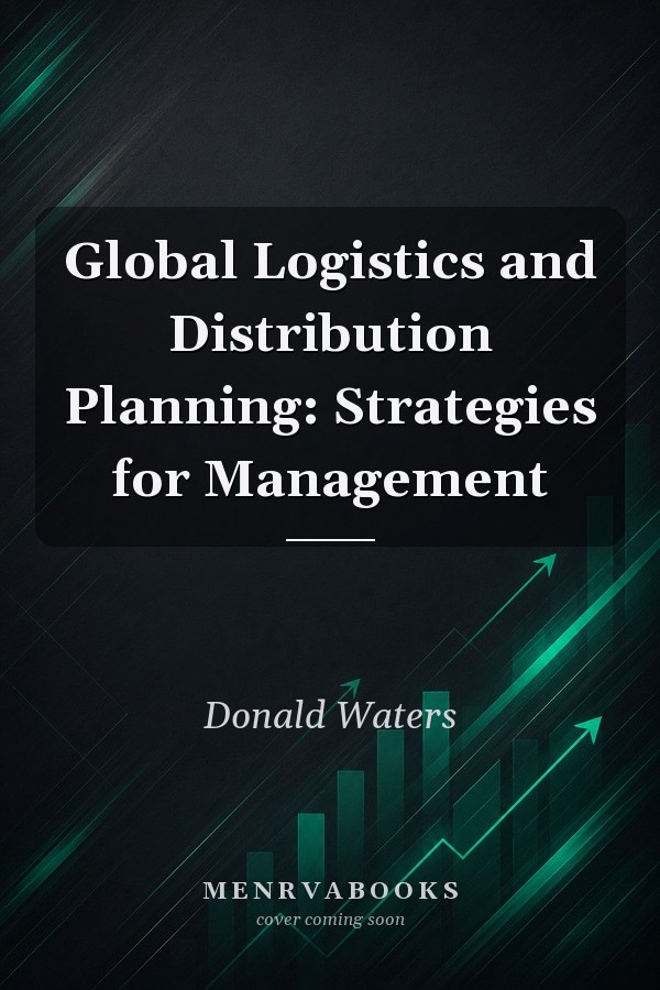 Global Logistics and Distribution Planning: Strategies for Management