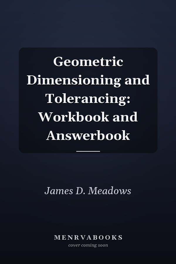 Geometric Dimensioning and Tolerancing: Workbook and Answerbook